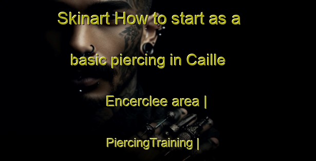 Skinart How to start as a basic piercing in Caille Encerclee area | PiercingTraining | PiercingClasses | SkinartTraining-Haiti